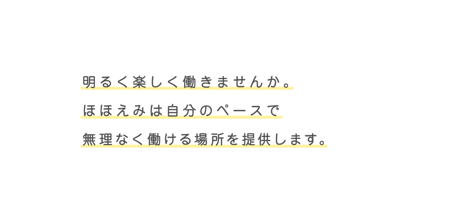 明るく楽しく働きませんか。ほほえみは自分のペースで無理なく働ける場所を提供します。